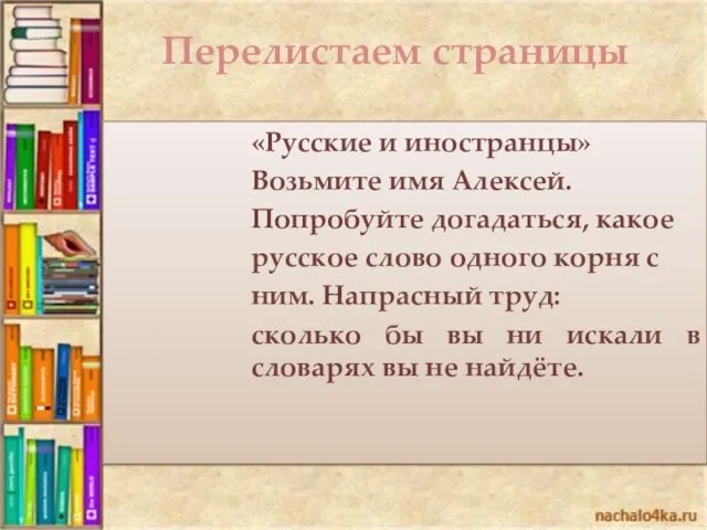 Перелистаем страницы «Русские и иностранцы» Возьмите имя Алексей. Попробуйте догадаться, какое