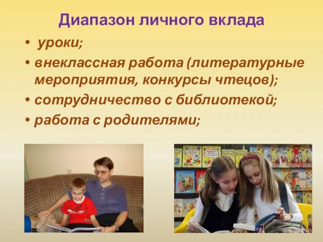 Диапазон личного вклада уроки; внеклассная работа (литературные мероприятия, конкурсы чтецов); сотрудничество с библиотекой; работа с родителями;