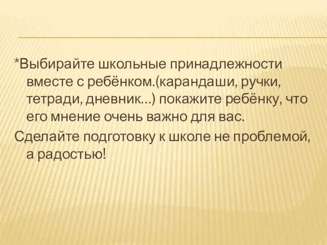 *Выбирайте школьные принадлежности вместе с ребёнком.(карандаши, ручки, тетради, дневник…) покажите ребёнку,