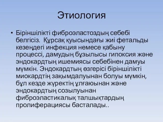 Этиология Біріншілікті фиброэластоздың себебі белгісіз. Құрсақ қуысындағы жиі фетальды кезеңдегі инфекция