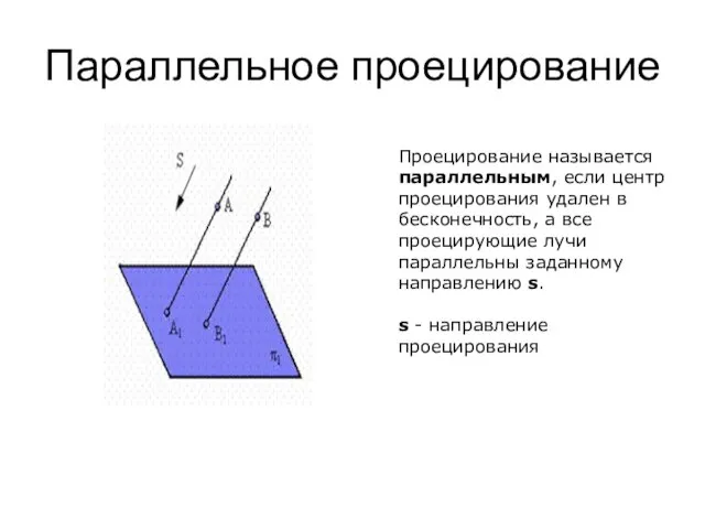 Параллельное проецирование Проецирование называется параллельным, если центр проецирования удален в бесконечность,