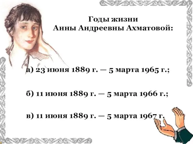 Годы жизни Анны Андреевны Ахматовой: в) 11 июня 1889 г. —