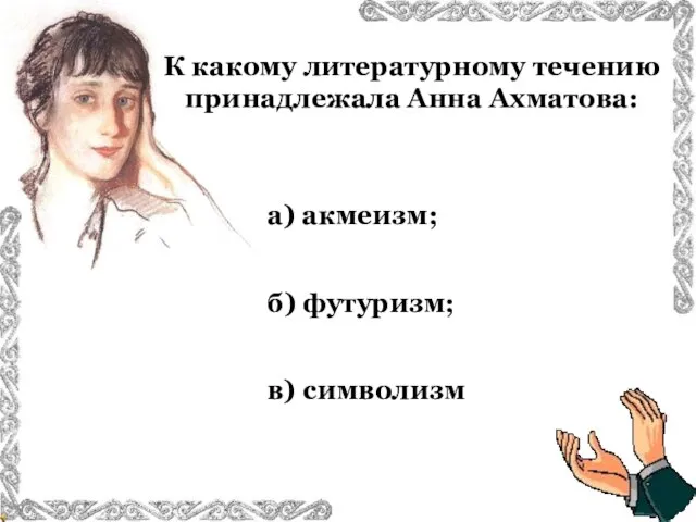 К какому литературному течению принадлежала Анна Ахматова: в) символизм а) акмеизм; б) футуризм;