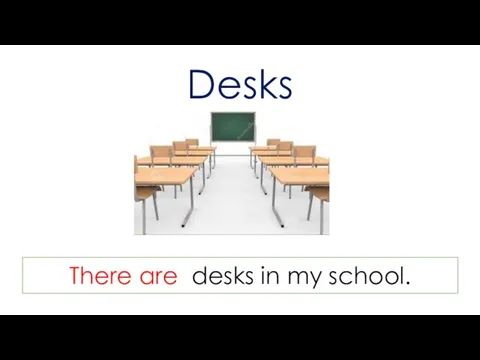 Desks There are desks in my school.