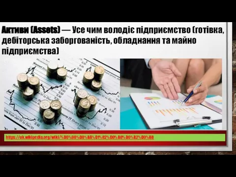 Активи (Assets) — Усе чим володіє підприємство (готівка, дебіторська заборгованість, обладнання та майно підприємства) https://uk.wikipedia.org/wiki/%D0%90%D0%BA%D1%82%D0%B8%D0%B2%D0%B8