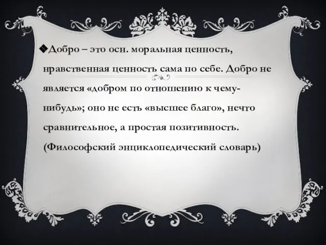 Добро – это осн. моральная ценность, нравственная ценность сама по себе.