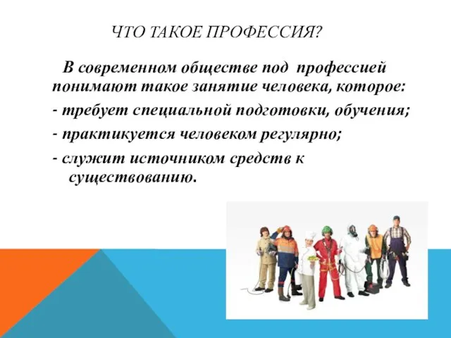 ЧТО ТАКОЕ ПРОФЕССИЯ? В современном обществе под профессией понимают такое занятие