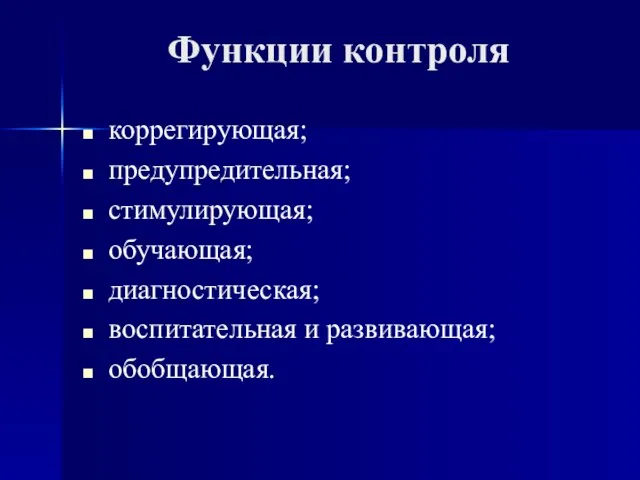 Функции контроля коррегирующая; предупредительная; стимулирующая; обучающая; диагностическая; воспитательная и развивающая; обобщающая.