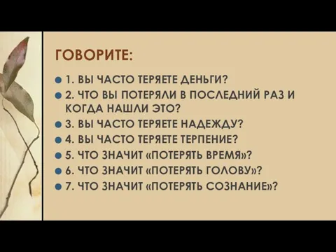 ГОВОРИТЕ: 1. ВЫ ЧАСТО ТЕРЯЕТЕ ДЕНЬГИ? 2. ЧТО ВЫ ПОТЕРЯЛИ В