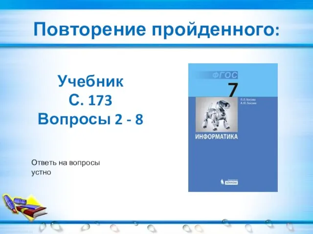 Повторение пройденного: Учебник С. 173 Вопросы 2 - 8 Ответь на вопросы устно