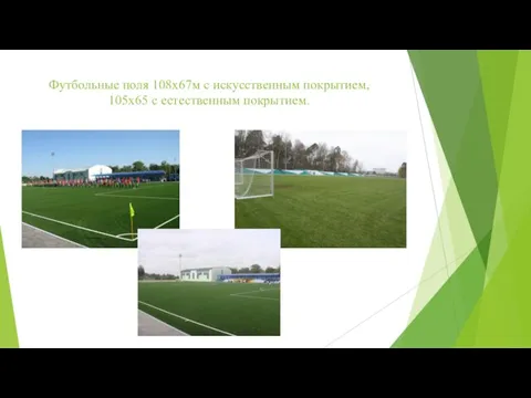 Футбольные поля 108х67м с искусственным покрытием, 105х65 с естественным покрытием.