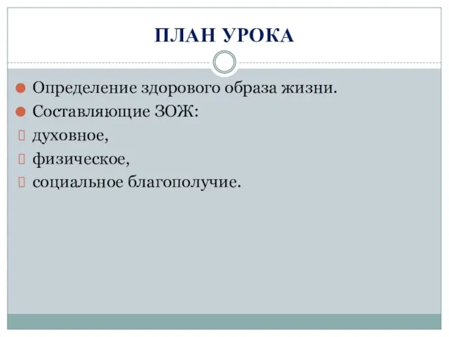 ПЛАН УРОКА Определение здорового образа жизни. Составляющие ЗОЖ: духовное, физическое, социальное благополучие.