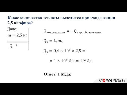 Какое количество теплоты выделится при конденсации 2,5 кг эфира? Дано: Ответ: 1 МДж