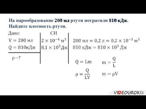 На парообразование 200 мл ртути потратили 810 кДж. Найдите плотность ртути. Дано: СИ