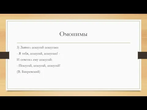 Омонимы 3) Заявил попугай попугаю: - Я тебя, попугай, попугаю! -