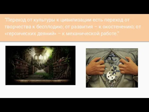 “Переход от культуры к цивилизации есть переход от творчества к бесплодию;