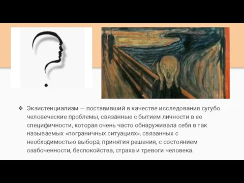 Экзистенциализм — поставивший в качестве исследования сугубо человеческие проблемы, связанные с