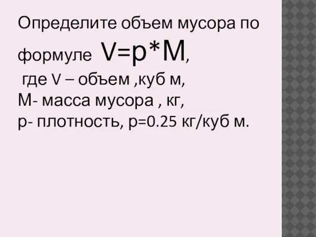 Определите объем мусора по формуле V=р*М, где V – объем ,куб