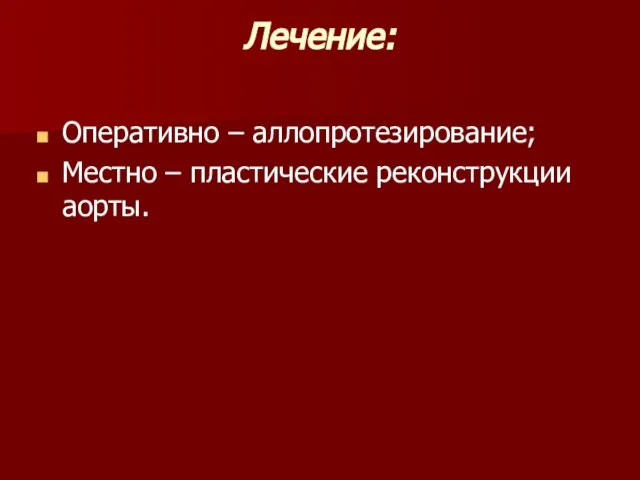 Лечение: Оперативно – аллопротезирование; Местно – пластические реконструкции аорты.