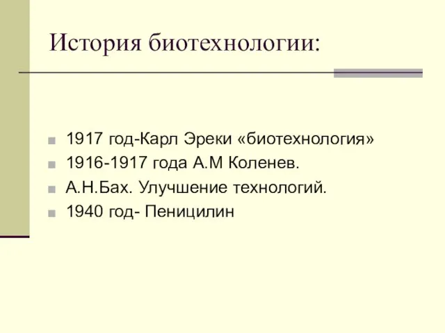 История биотехнологии: 1917 год-Карл Эреки «биотехнология» 1916-1917 года А.М Коленев. А.Н.Бах. Улучшение технологий. 1940 год- Пеницилин