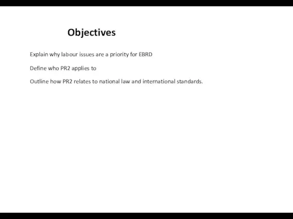 Objectives Explain why labour issues are a priority for EBRD Define