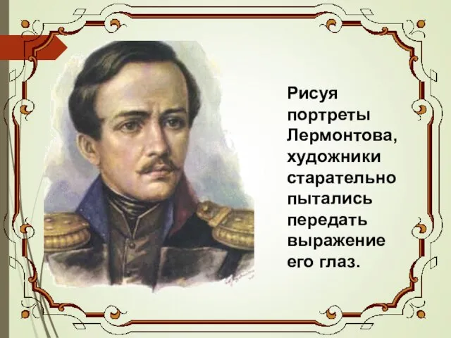 Рисуя портреты Лермонтова, художники старательно пытались передать выражение его глаз.