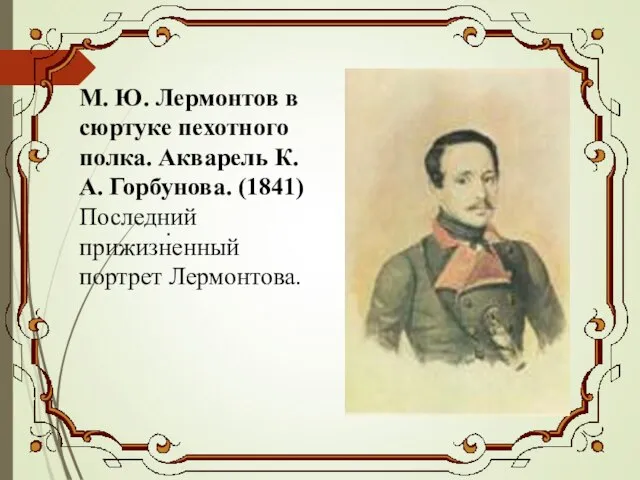 . М. Ю. Лермонтов в сюртуке пехотного полка. Акварель К.А. Горбунова. (1841) Последний прижизненный портрет Лермонтова.