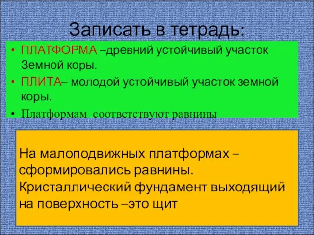 Записать в тетрадь: ПЛАТФОРМА –древний устойчивый участок Земной коры. ПЛИТА– молодой