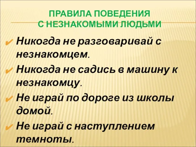 ПРАВИЛА ПОВЕДЕНИЯ С НЕЗНАКОМЫМИ ЛЮДЬМИ Никогда не разговаривай с незнакомцем. Никогда