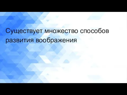 Существует множество способов развития воображения