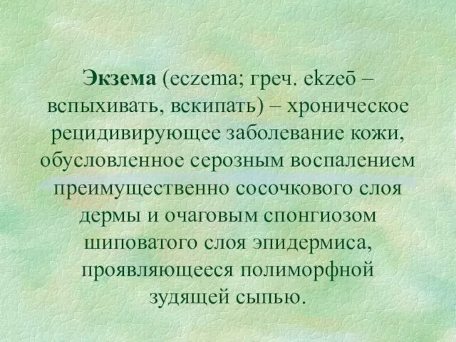 Экзема (eczema; греч. ekzeō – вспыхивать, вскипать) – хроническое рецидивирующее заболевание