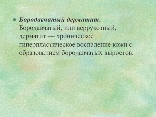 Бородавчатый дерматит. Бородавчатый, или веррукозный, дерматит — хроническое гиперпластическое воспаление кожи с образованием бородавчатых выростов.