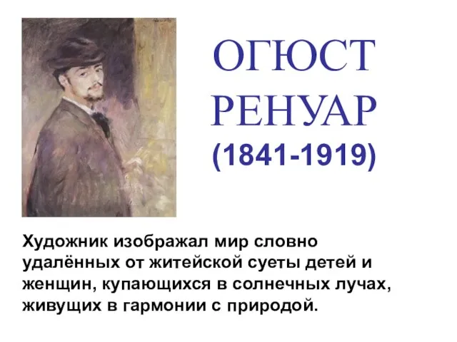 ОГЮСТ РЕНУАР (1841-1919) Художник изображал мир словно удалённых от житейской суеты