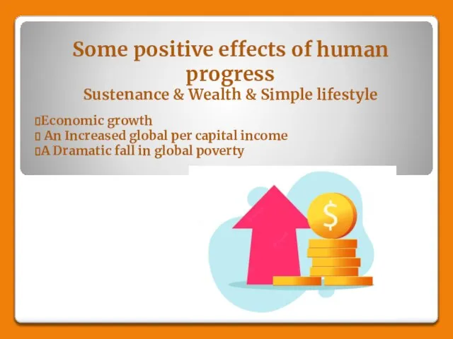 Some positive effects of human progress Sustenance & Wealth & Simple