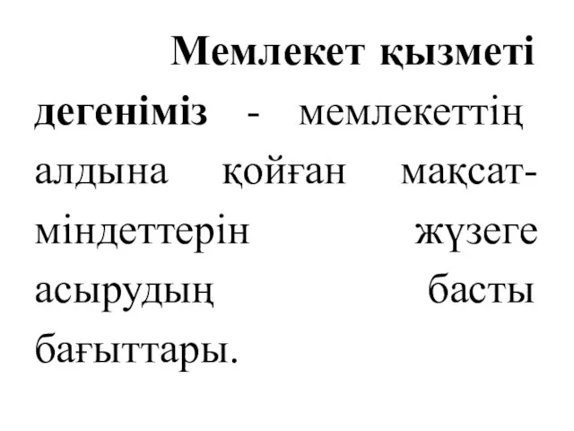 Мемлекет қызметі дегеніміз - мемлекеттің алдына қойған мақсат-міндеттерін жүзеге асырудың басты бағыттары.