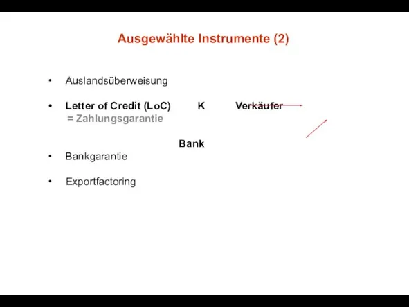 Ausgewählte Instrumente (2) Auslandsüberweisung Letter of Credit (LoC) K Verkäufer = Zahlungsgarantie Bank Bankgarantie Exportfactoring