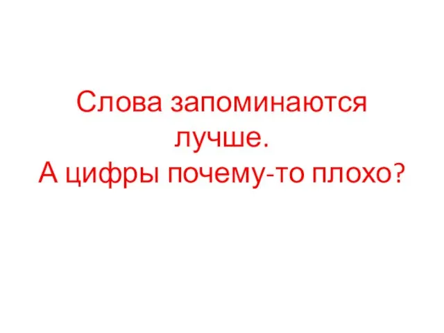 Слова запоминаются лучше. А цифры почему-то плохо?