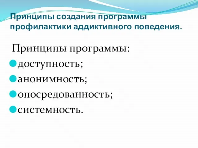 Принципы создания программы профилактики аддиктивного поведения. Принципы программы: доступность; анонимность; опосредованность; системность.