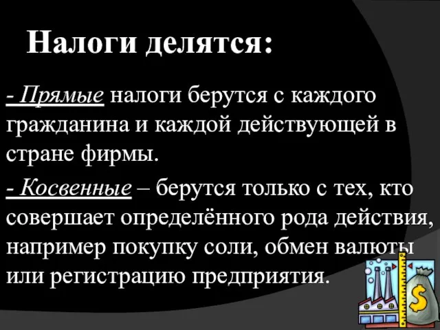 Налоги делятся: - Прямые налоги берутся с каждого гражданина и каждой