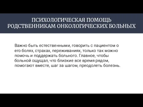 ПСИХОЛОГИЧЕСКАЯ ПОМОЩЬ РОДСТВЕННИКАМ ОНКОЛОГИЧЕСКИХ БОЛЬНЫХ Важно быть естественными, говорить с пациентом