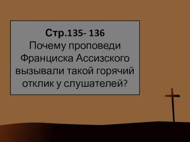 Стр.135- 136 Почему проповеди Франциска Ассизского вызывали такой горячий отклик у слушателей?