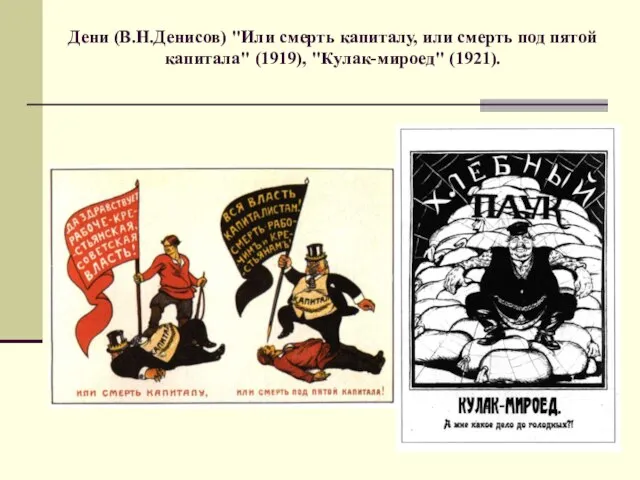 Дени (В.Н.Денисов) "Или смерть капиталу, или смерть под пятой капитала" (1919), "Кулак-мироед" (1921).
