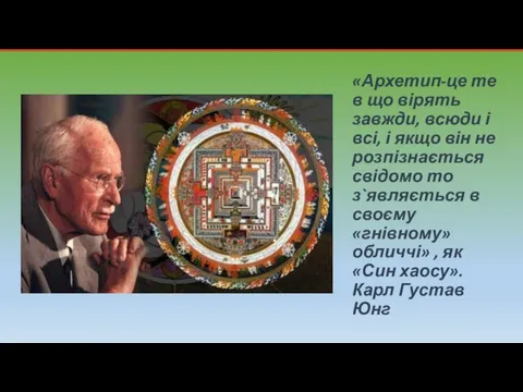 «Архетип-це те в що вірять завжди, всюди і всі, і якщо