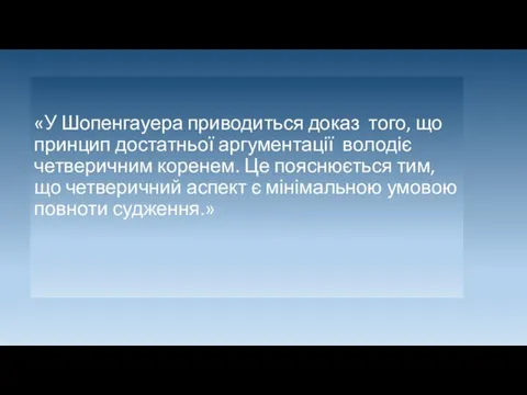 «У Шопенгауера приводиться доказ того, що принцип достатньої аргументації володіє четверичним