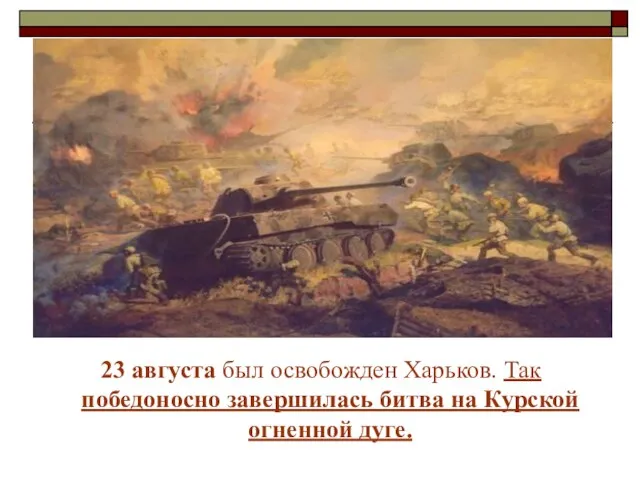 23 августа был освобожден Харьков. Так победоносно завершилась битва на Курской огненной дуге.