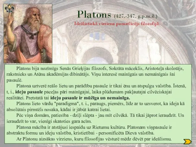 Platons (427.-347. g.p.m.ē.) Ideālistiskā virziena pamatlicējs filozofijā. Platons bija nozīmīgs Senās