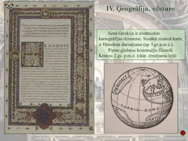 IV. Ģeogrāfija, vēsture Senā Grieķija ir zinātniskās kartogrāfijas dzimtene. Senākā zināmā