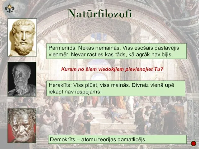 Natūrfilozofi Parmenīds: Nekas nemainās. Viss esošais pastāvējis vienmēr. Nevar rasties kas