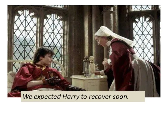 We expected Harry to recover soon.