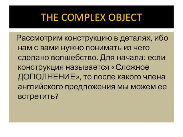 THE COMPLEX OBJECT Рассмотрим конструкцию в деталях, ибо нам с вами